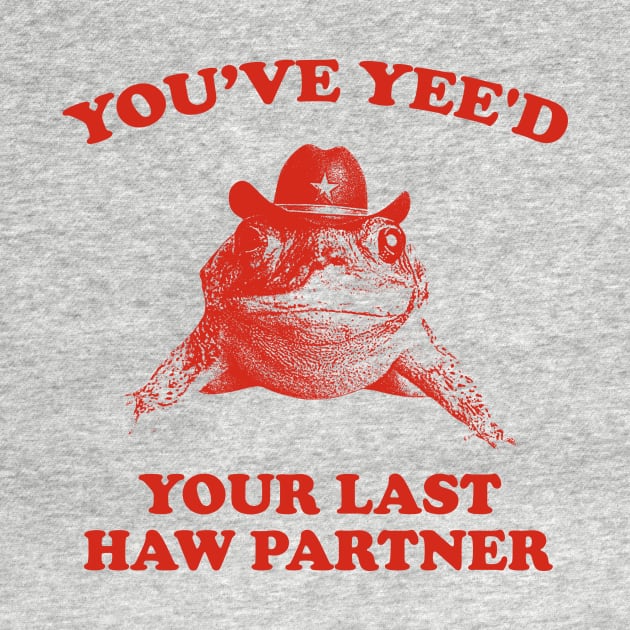 You Just Yee'd Your Last Haw Shirt. Cowboy Frog Meme T-shirt Gift Idea. Wild West Tshirt Present. Trendy by Hamza Froug